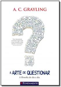 A Arte de Questionar - A Filosofia do Dia a Dia