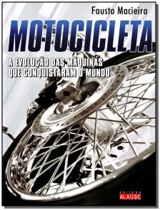 Motocicleta - a Evolução Das Máquinas Que Conquistaram o Mundo